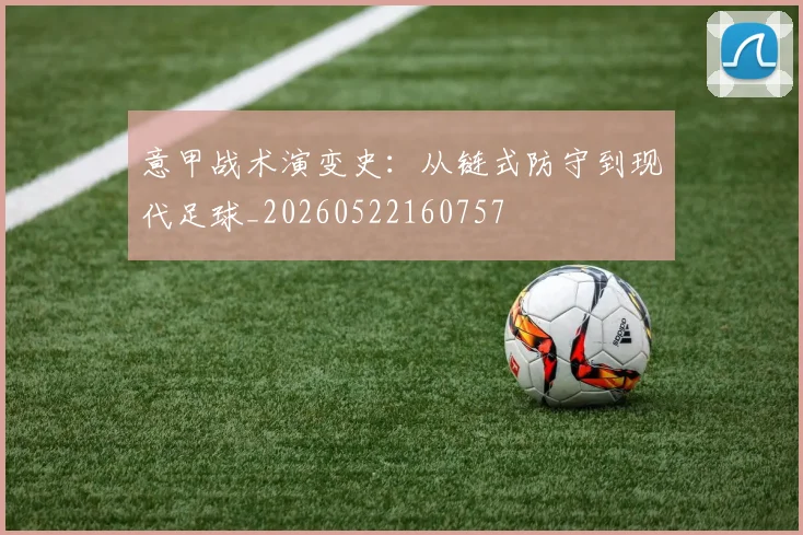 意甲战术演变史：从链式防守到现代足球_20260522160757