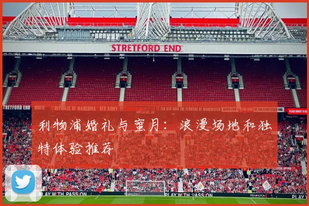 利物浦婚礼与蜜月:浪漫场地和独特体验推荐