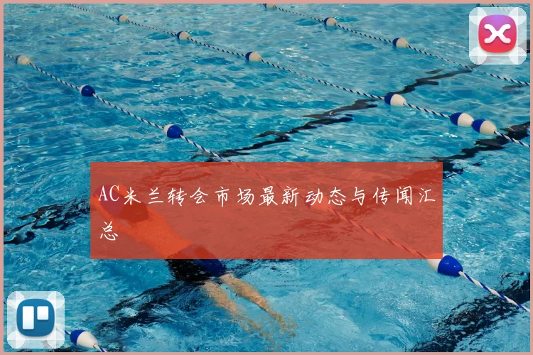 AC米兰转会市场最新动态与传闻汇总