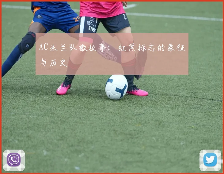 AC米兰队徽故事：红黑标志的象征与历史