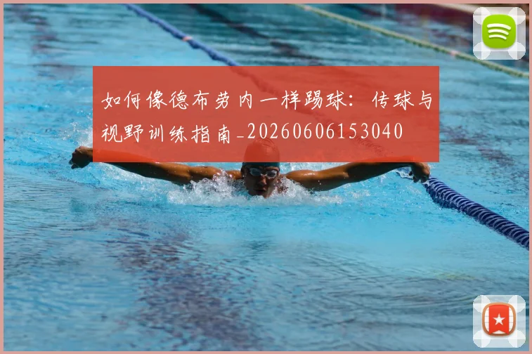 如何像德布劳内一样踢球：传球与视野训练指南_20260606153040