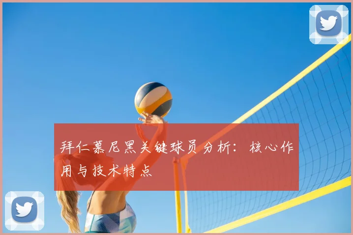 拜仁慕尼黑关键球员分析:核心作用与技术特点