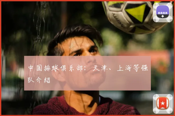 中国排球俱乐部:天津、上海等强队介绍
