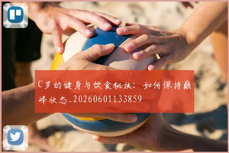 C罗的健身与饮食秘诀:如何保持巅峰状态_20260601133859